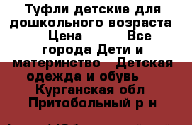 Туфли детские для дошкольного возраста.  › Цена ­ 800 - Все города Дети и материнство » Детская одежда и обувь   . Курганская обл.,Притобольный р-н
